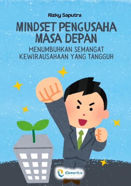 Mindset Pengusaha Masa Depan: Menumbuhkan Semangat Kewirausahaan yang Tangguh